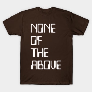None of the above T-Shirt